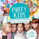 Party Kids – Rezepte, Spiele und Deko für deinen Kindergeburtstag