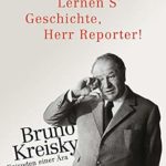 Lernen S' Geschichte, Herr Reporter!: Bruno Kreisky – Episoden einer Ära