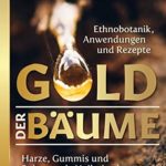 Gold der Bäume: Harze, Gummis und Balsame als Heilmittel und Räucherstoffe