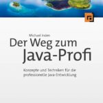 Der Weg zum Java-Profi: Konzepte und Techniken für die professionelle Java-Entwicklung. Aktuell zu Java 15