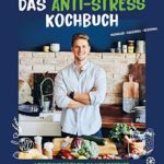 Das Anti-Stress Kochbuch: Leistungsstark im Homeoffice