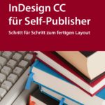 InDesign CC für Self-Publisher: Schritt für Schritt zum fertigen Layout