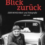 Blick zurück: DDR-Wirklichkeit und Fotografie 1967-1997