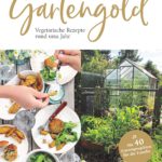 Gartengold: Vegetarische Rezepte rund ums Jahr