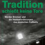 Tradition schießt keine Tore: Werder Bremen und die Herausforderungen des modernen Fußballs