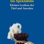 Von Erlaucht bis Spektabilis: Kleines Lexikon der Titel und Anreden