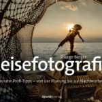 Reisefotografie: Praxisnahe Profi-Tipps