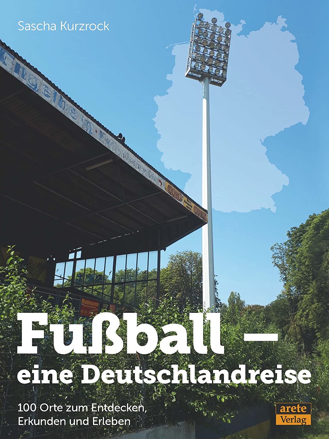 Fußball - eine Deutschlandreise: 100 Orte zum Entdecken, Erkunden und Erleben