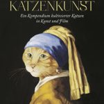 Katzenkunst: Ein Kompendium kultivierter Katzen in Kunst und Film