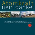 Atomkraft – nein danke! 50 Jahre Anti-AKW-Bewegung