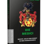 Die Medici: Macht, Geld und Kunst in der Renaissance