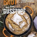 Brot aus dem Gusstopf: Köstliche Rezepte für Hefe- & Sauerteig