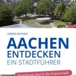 Aachen entdecken - Ein Stadtführer: Rundwege durch die Kaiserstadt