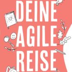 Deine agile Reise: 99 Tage Selbstreflexion für dich als Agile Coach!