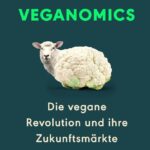 Veganomics: Die vegane Revolution und ihre Zukunftsmärkte