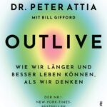 OUTLIVE: Wie wir länger und besser leben können, als wir denken