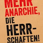 Mehr Anarchie, die Herrschaften!: Eine Anstiftung