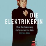 Die Elektrikerin: Mein Überlebensweg als tschechische Jüdin 1939 bis 1945