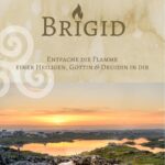 Brigid: Entfache die Flamme einer Heiligen, Göttin & Druidin in dir