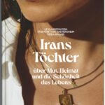 Irans Töchter: Über Mut, Heimat und die Schönheit des Lebens