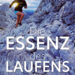 Die Essenz des Laufens: Erkenntnisse aus Renn-Odysseen und Trail-Sinfonien