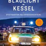 Blaulicht im Kessel: Stuttgarter Polizeigeschichte(n)