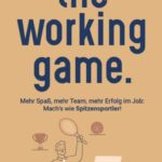 the working game: Mehr Spaß, mehr Team, mehr Erfolg im Job