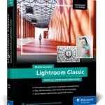 Lightroom Classic: das Workshop-Buch für Einsteiger und Fortgeschrittene