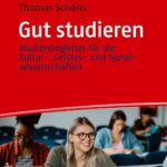 Gut studieren: Ein Studienbegleiter für die Kultur-, Geistes- und Sozialwissenschaften