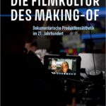 Die Filmkultur des Making-of: Dokumentarische Produktionsästhetik im 21. Jahrhundert