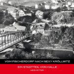 Vom Fischerdorf nach Sexy Kröllwitz: Ein Stadtteil von Halle