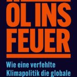 Öl ins Feuer: Wie eine verfehlte Klimapolitik die globale Krise vorantreibt