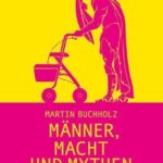 Männer, Macht und Mythen: Von Erschöpfern und Erschöpften