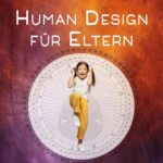 Human Design für Eltern: Entdecke das wahre Potenzial deines Kindes