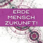 Erde, Mensch, Zukunft!: Eine seelische Quelle erklärt, warum das Beste noch vor uns liegt