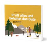 Prüft alles und behaltet das Gute!