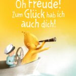 Oh Freude! Zum Glück hab ich auch dich!