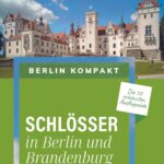 Schlösser in Berlin und Brandenburg: Die 50 schönsten Ausflugsziele